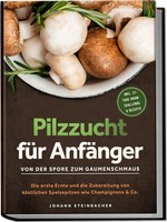 Pilzzucht FüR AnfäNger: Von Der Spore Zum Gaumenschmaus - Die Erste Ernte Und...