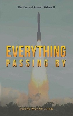 Everything Passing By: The House of Renault, Volume II by Jason Wayne Carr Hardc