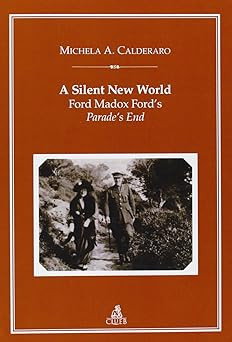 A Silent New World. Ford Madox Ford's Parades End Calderaro, Michela A