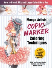 Manga Artists Copic Marker Coloring Techniques: Learn How To Blend, Mix and Laye