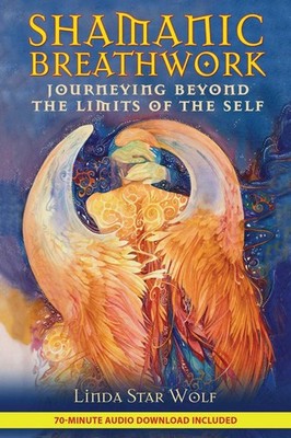 Shamanic Breathwork: Journeying beyond the Limits of the Self by Linda Star Wolf