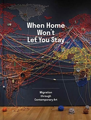 When Home Won't Let You Stay: Migration through Contemporary Art
