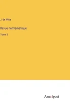 Revue numismatique: Tome 5 by J. De Witte Hardcover Book