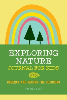 Exploring Nature Journal for Kids: Observe and Record the Outdoors (Explorin...