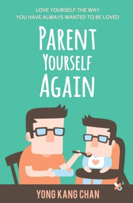 Parent Yourself Again: Love Yourself the Way You Have Always Wanted to Be Lo...