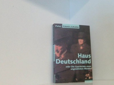 Haus Deutschland oder Die Geschichte eines ungesühnten Mordes Peter Finkelgruen