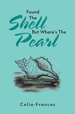 Found the Shell but Where's the Pearl: Collection of Po -  NEW Celia-Frances 202