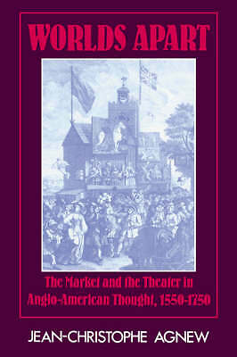 Worlds Apart The Market and the Theater in Anglo-American Thought, 1550–1750