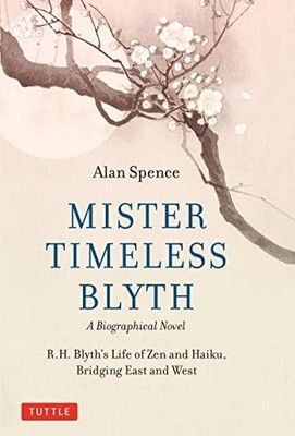 Mister Timeless Blyth: A Biographical Novel: R.H. Blyth's Life o