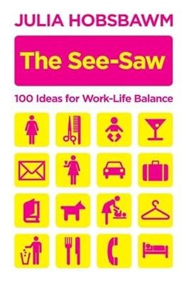 The See-saw: 100 Ideas for Work-life Balance: 100 Recipes for Work-life Balance,