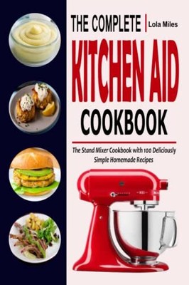 THE COMPLETE KITCHEN AID COOKBOOK: The ..., Miles, Lola