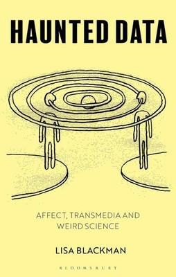 Haunted Data: Affect, Transmedia, Weird Science by Lisa Blackman (English) Hardc