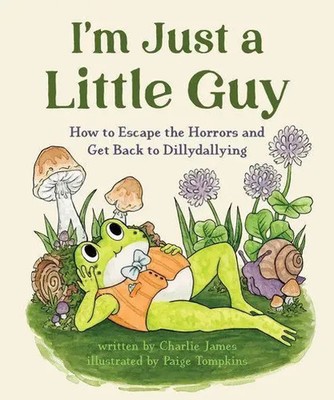 I'm Just a Little Guy | How to Escape the Horrors and Get Back to Dillydallying