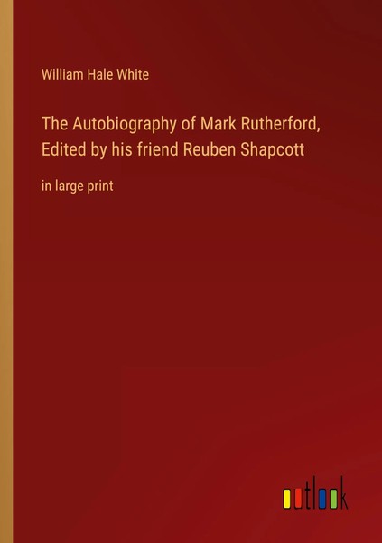 The Autobiography Of Mark Rutherford, Edited By His Friend Reuben Shapcott White-image