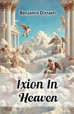 Ixion in Heaven by Benjamin Disraeli Paperback Book