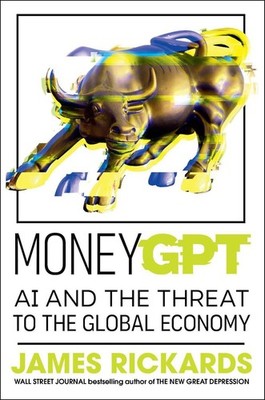 MoneyGPT: AI and the Threat to the Global Economy by James Rickards Hardcover Bo