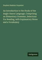 Stephen Haskins Carpenter | An Introduction To The Study Of The Anglo-Saxon...