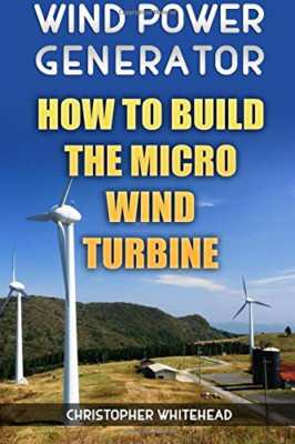 Wind Power Generator: How To Build The Micro Wind Turbi - Paperback NEW Whitehea