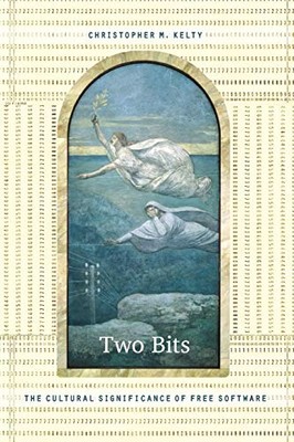 Two Bits: The Cultural Significance of Free Software by Christopher M. Kelty ...