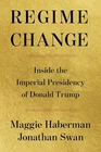 Regime Change: Inside the Imperial Presidency of Donald Trump Hardcover