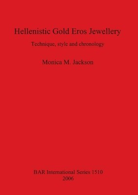 Hellenistic Gold Eros Jewellery: Technique, style and chronology by Monica M. Ja