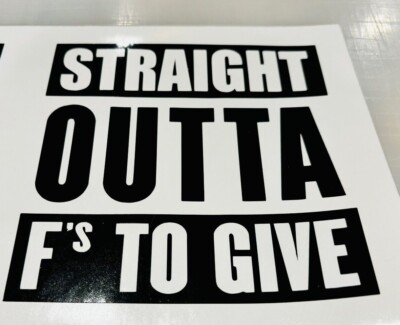 ''STRAIGHT OUTTA Fs TO GIVE'' Funny Vinyl Decal FREE Ship BUY 2 GET 1 FREE