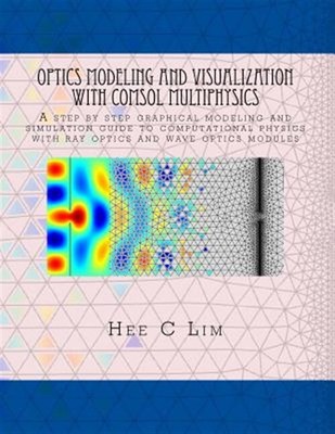 Optics Modeling and Visualization with Comsol Multiphysics: A Step by Step Gr...