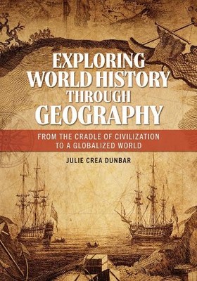 Exploring World History through Geography by Julie Crea Dunbar - 9781440872921