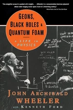 Geons, Black Holes, and Quantum Foam: A Life in Physics - paperback Kenneth ...