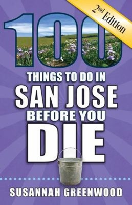 100 Things to Do in San Jose Before You Die, 2nd Edition Susannah