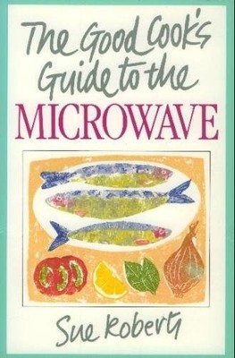 The Good Cook's Guide to the Microwave,Sue Roberts