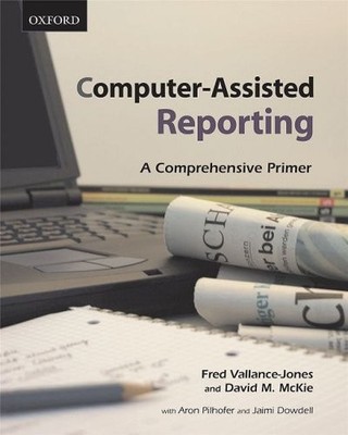 COMPUTER-ASSISTED REPORTING: A COMPREHENSIVE PRIMER By Fred Vallance-jones VG