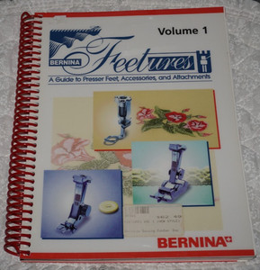 2006, Bernina "FEETures" Guide to Presser Feet & Accessories +, Spiral Bound V.1
