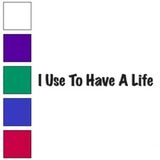 Use To Have A Life, Vinyl Decal Sticker, Multiple Colors & Sizes #3457