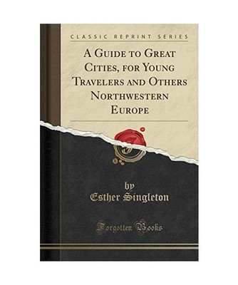 A Guide to Great Cities, for Young Travelers and Others Northwestern Europe 