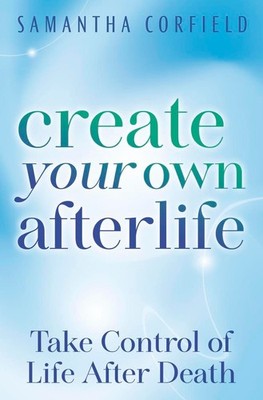 CREATE YOUR OWN AFTERLIFE BOOK Take Control Of Life After Death Dying Guidance