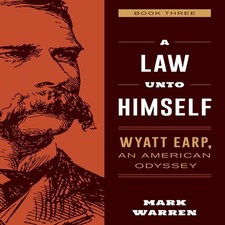 A Law Unto Himself Wyatt Earp An American Odyssey Book Three Mark