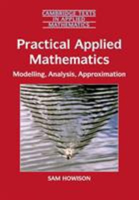 Practical Applied Mathematics : Modelling, Analysis, Approximatio