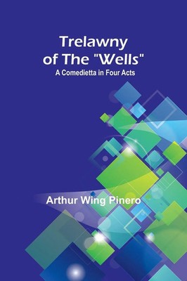 Trelawny of The ''Wells'' | A Comedietta in Four Acts | Arthur Wing Pinero | Buch