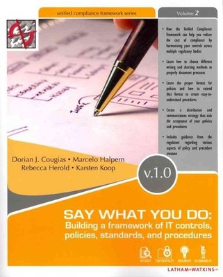Say What You Do : Building a Framework of It Controls, Policies, Standards, a...