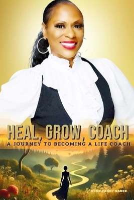 Heal, Grow, Coach: A Journey To Becoming A Life Coach by Dr Tandy Nance Paperbac