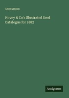 Hovey & Co's Illustrated Seed Catalogue For 1882 Anonymous