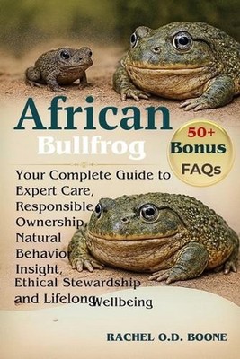 African Bullfrog: Your Complete Guide to Expert Care, Responsible Ownership, Nat