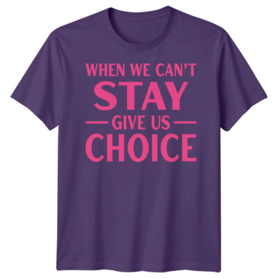 When We Cant Stay Give Us Choice Causes Herren T-Shirt Damen Tee Grafik