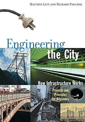 Engineering the City: How Infrastructure Works by Levy, Matthys 1556524196