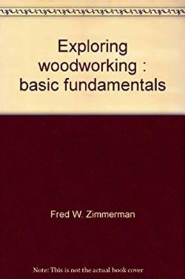 Exploring Woodworking : Basic Fundamentals Hardcover Fred W. Zimm