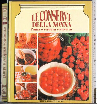 LE CONSERVE DELLA NONNA. FRUTTA E VERDURA SOTTOVETRO. AA.VV. PERUZZO.