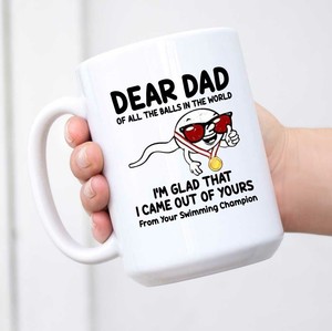 Dear Dad Of All The Balls In The World I M Glad That I Came Out Of Yours Ebay