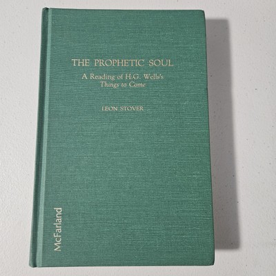 The Prophetic Soul : A Reading of H. G. Well's Things to Come Leon Stover