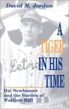 A Tiger in His Time: Hal Newhouser and the Burden of Wartime Ball Jordan, David